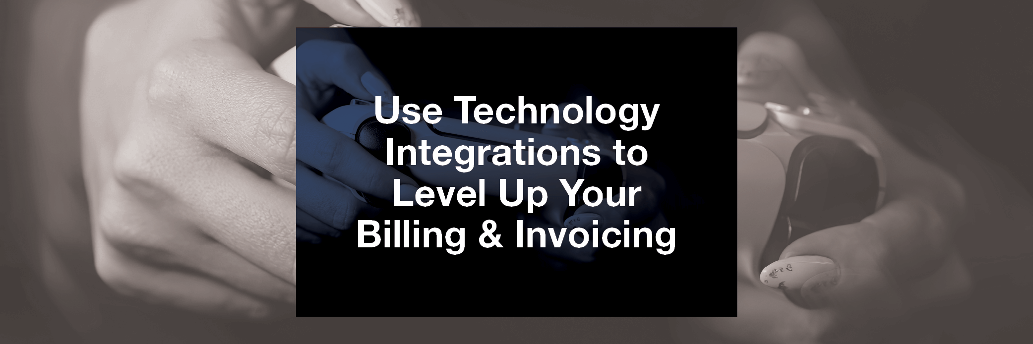 Use Technology Integrations to Level Up Your Billing & Invoicing