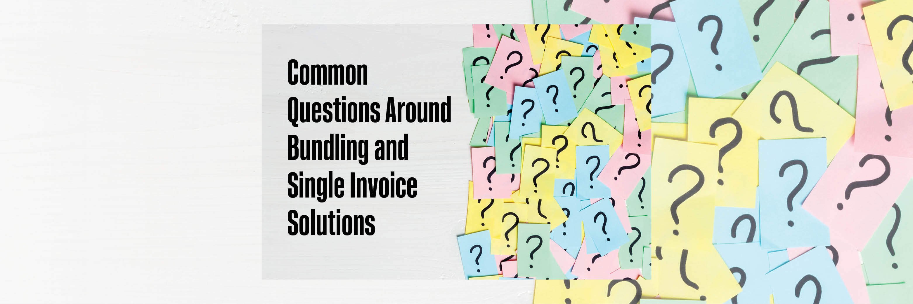 Common Questions Around Bundling and Single Invoice Solutions