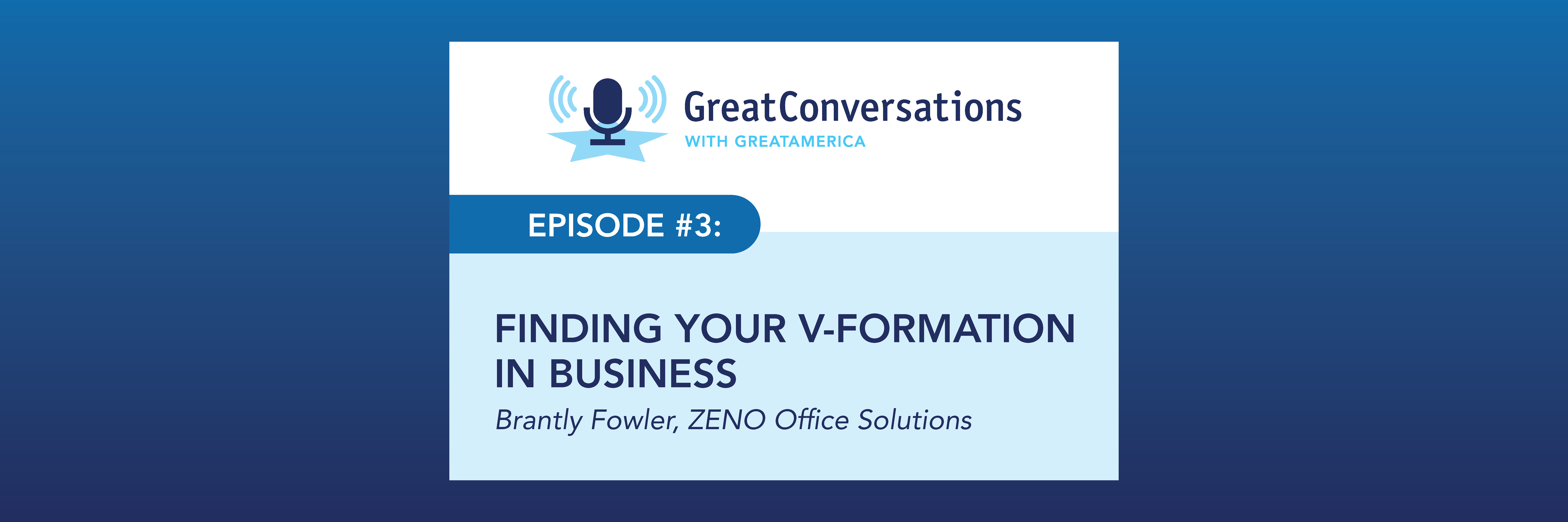 GreatConversations with GreatAmerica – Episode 3: Finding Your V-Formation in Business | Brantly Fowler, ZENO Office Solutions