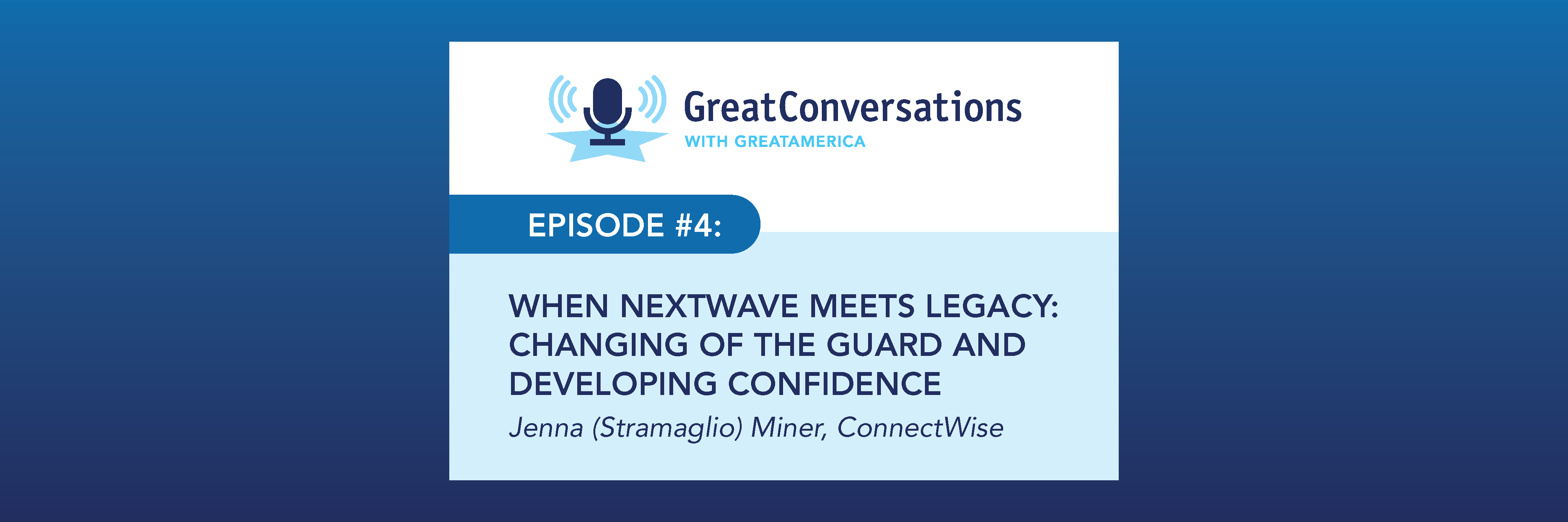 GreatConversations with GreatAmerica- Episode 4: When NextWave Meets Legacy: Changing of the Guard and Developing Confidence | Jenna (Stramaglio) Miner, ConnectWise