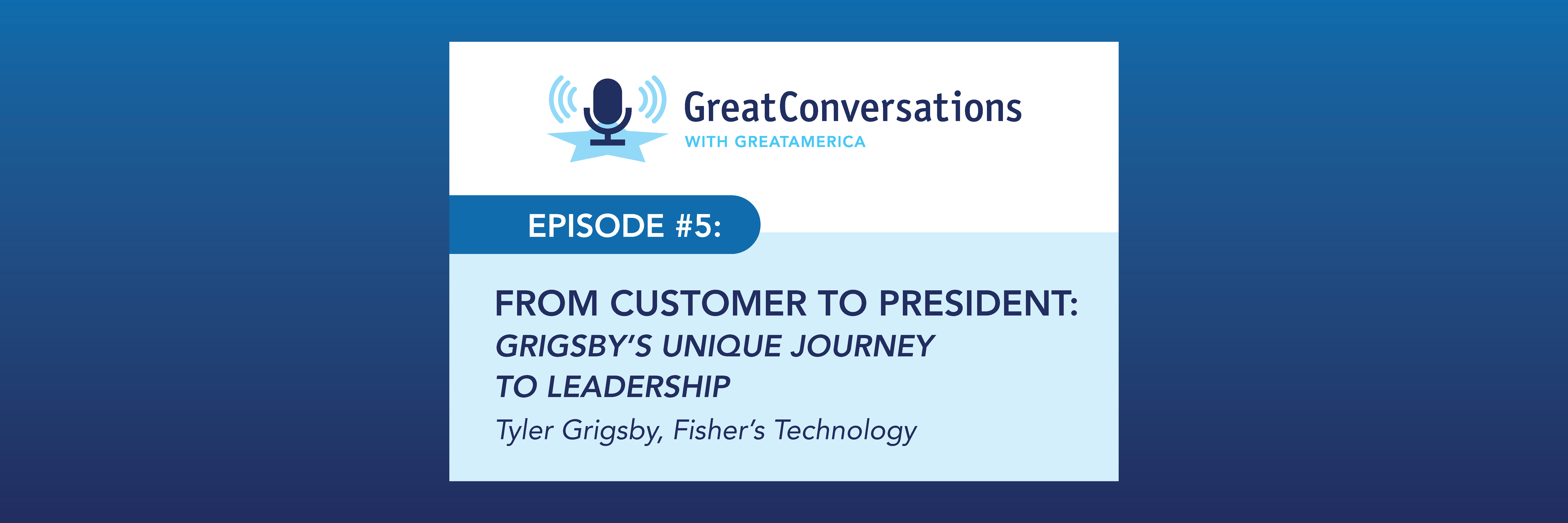 GreatConversations With GreatAmerica - Episode 5: From Customer to President – Grigsby’s Unique Journey to Leadership | Tyler Grigsby, Fisher’s Technology