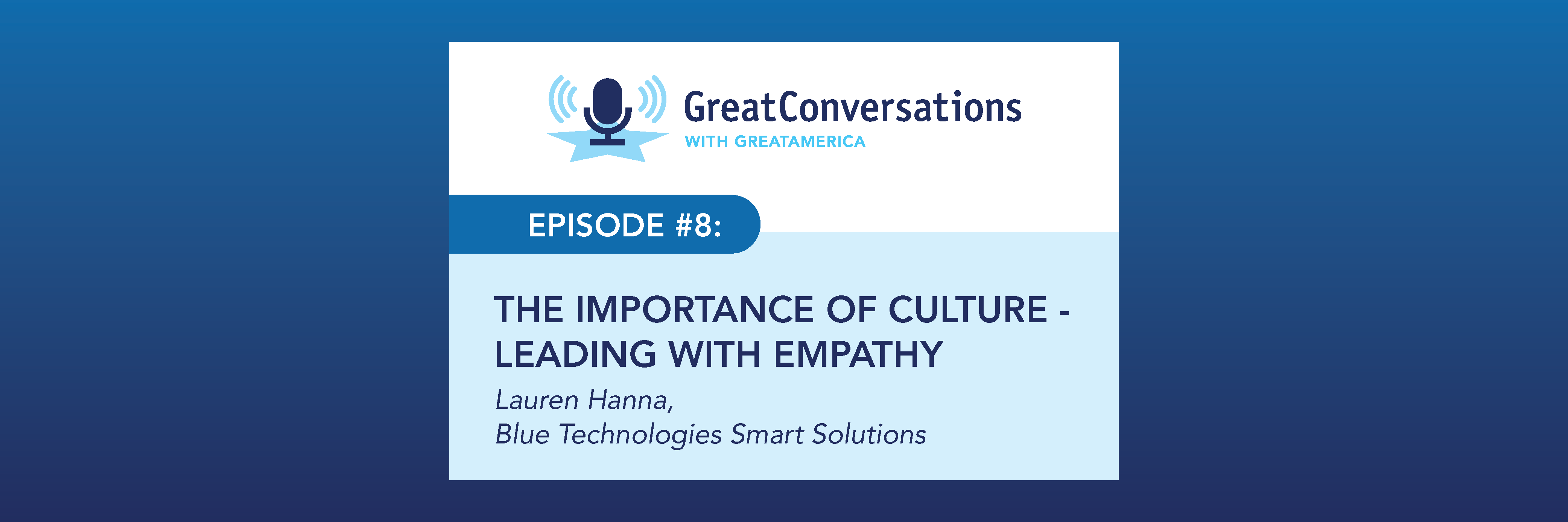 GreatConversations with GreatAmerica - Episode 8: The Importance of Culture - Leading with Empathy | Lauren Hanna, Blue Technologies Smart Solutions