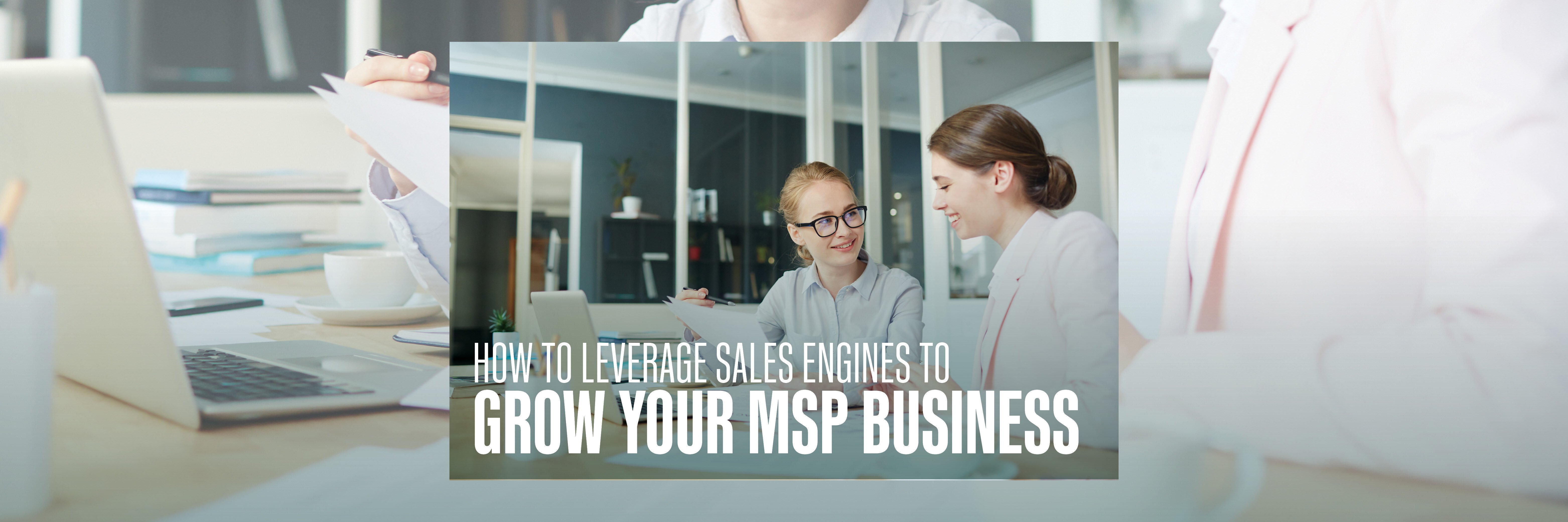 How To Leverage Sales Engines to Grow Your MSP Business