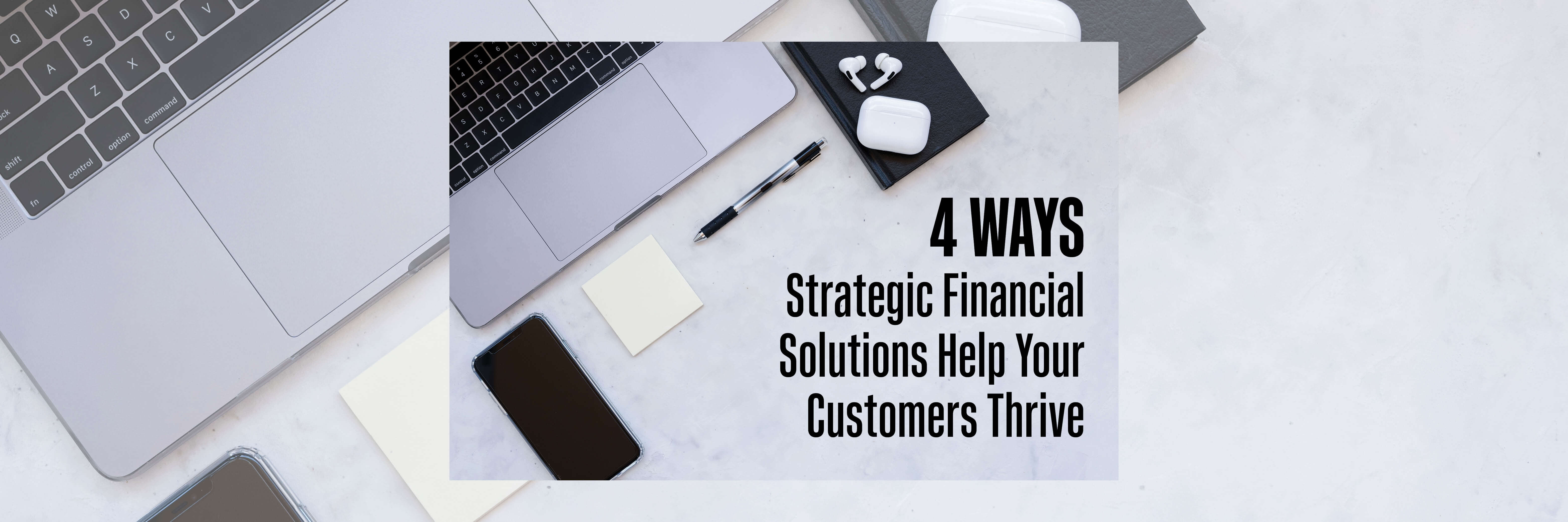 4 Ways Strategic Financial Solutions Help Your Customers Thrive